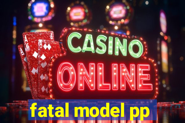 fatal model pp